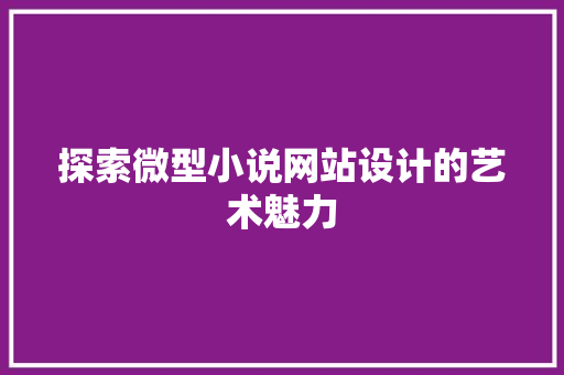 探索微型小说网站设计的艺术魅力