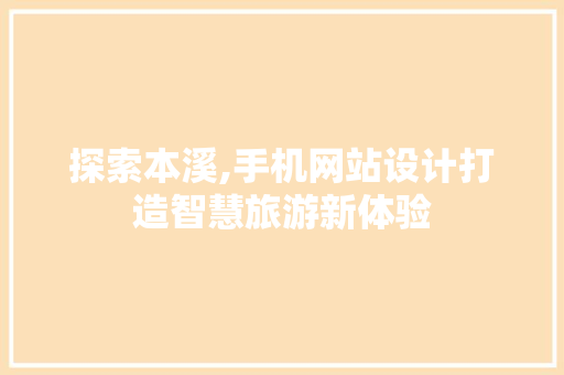 探索本溪,手机网站设计打造智慧旅游新体验