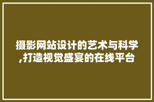 摄影网站设计的艺术与科学,打造视觉盛宴的在线平台
