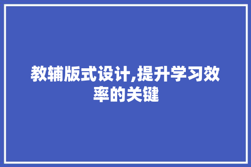 教辅版式设计,提升学习效率的关键