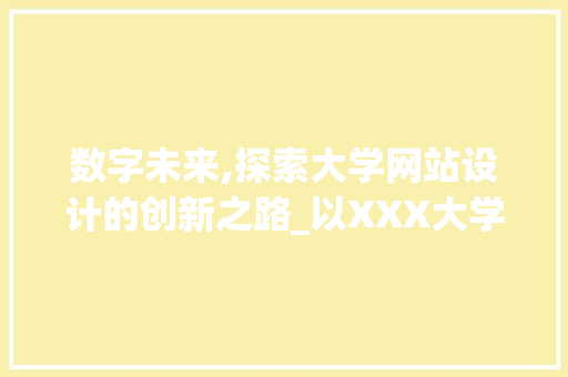 数字未来,探索大学网站设计的创新之路_以XXX大学为例