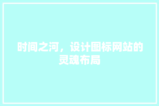 时间之河，设计图标网站的灵魂布局