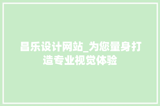 昌乐设计网站_为您量身打造专业视觉体验