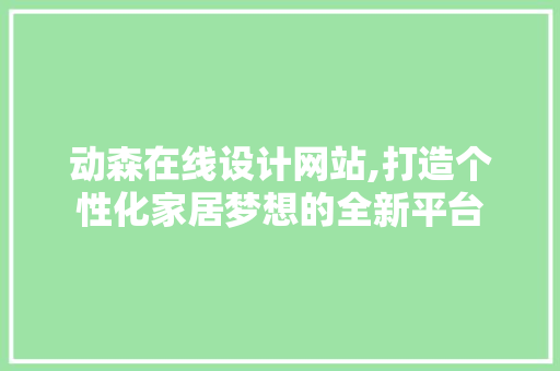 动森在线设计网站,打造个性化家居梦想的全新平台 动森在线设计网站,打造个性化家居梦想的全新平台 PHP教程