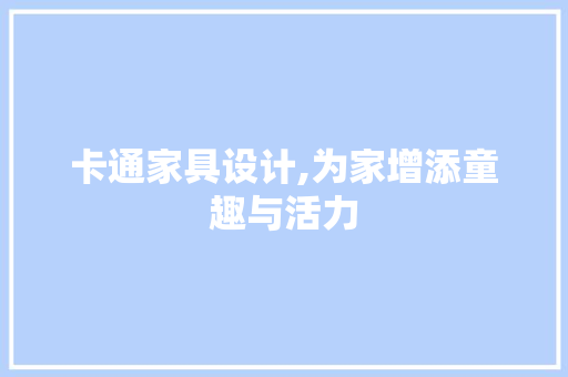 卡通家具设计,为家增添童趣与活力