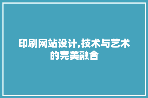 印刷网站设计,技术与艺术的完美融合