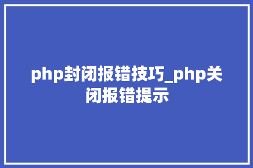 php封闭报错技巧_php关闭报错提示