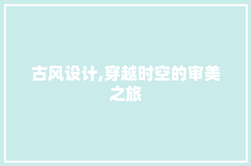 古风设计,穿越时空的审美之旅