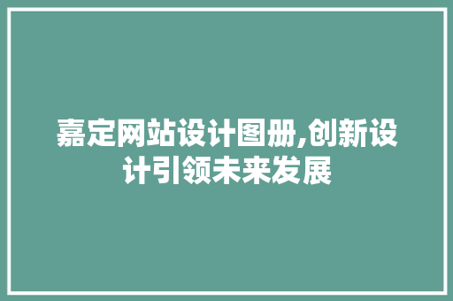 嘉定网站设计图册,创新设计引领未来发展