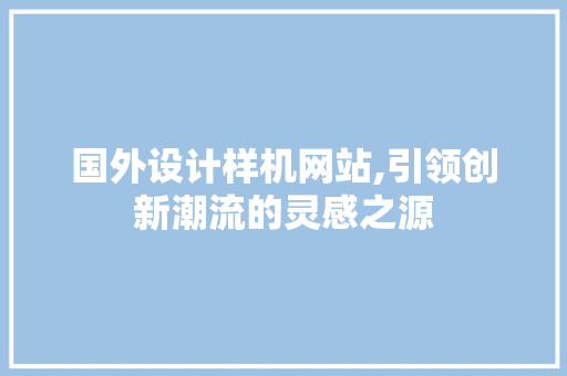 国外设计样机网站,引领创新潮流的灵感之源 国外设计样机网站,引领创新潮流的灵感之源 网站推广
