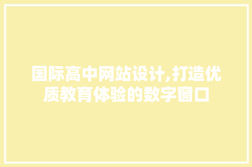 国际高中网站设计,打造优质教育体验的数字窗口
