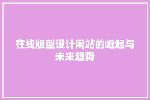 在线版型设计网站的崛起与未来趋势