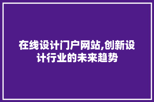 在线设计门户网站,创新设计行业的未来趋势 在线设计门户网站,创新设计行业的未来趋势 PHP教程