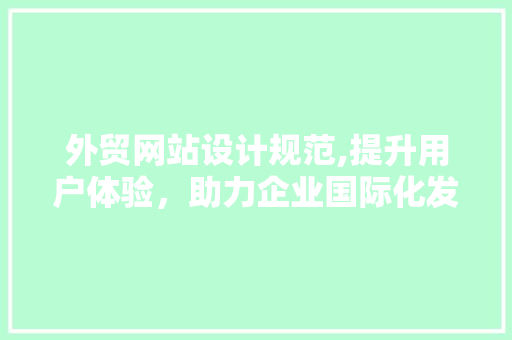 外贸网站设计规范,提升用户体验，助力企业国际化发展