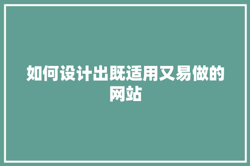 如何设计出既适用又易做的网站