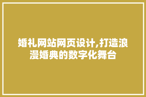 婚礼网站网页设计,打造浪漫婚典的数字化舞台