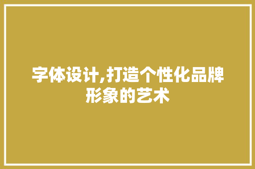 字体设计,打造个性化品牌形象的艺术
