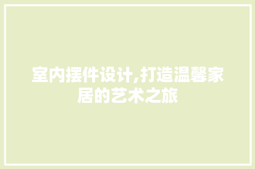 室内摆件设计,打造温馨家居的艺术之旅