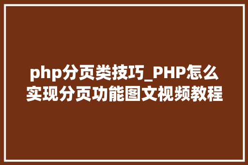 php分页类技巧_PHP怎么实现分页功能图文视频教程