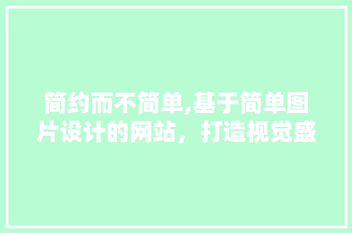 简约而不简单,基于简单图片设计的网站，打造视觉盛宴与用户体验的双重享受