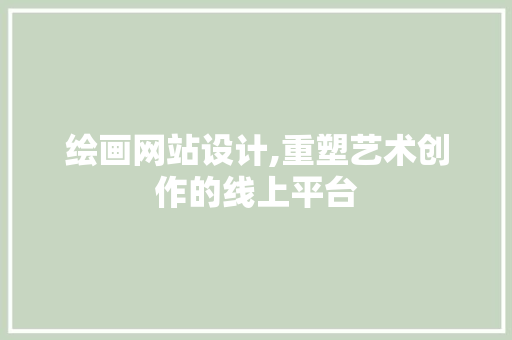 绘画网站设计,重塑艺术创作的线上平台