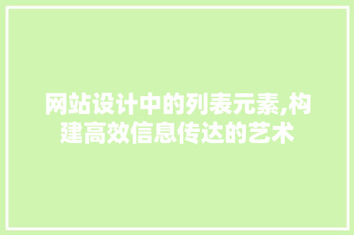 网站设计中的列表元素,构建高效信息传达的艺术