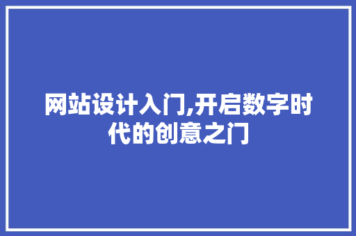 网站设计入门,开启数字时代的创意之门