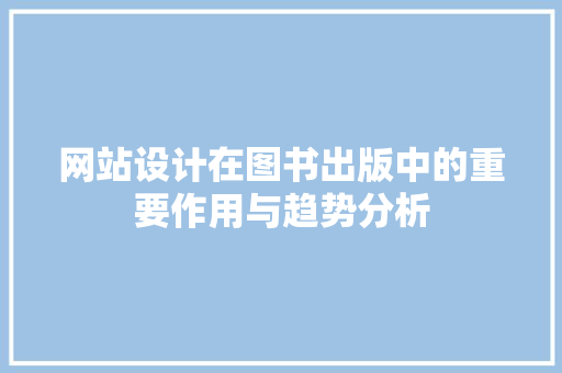 网站设计在图书出版中的重要作用与趋势分析