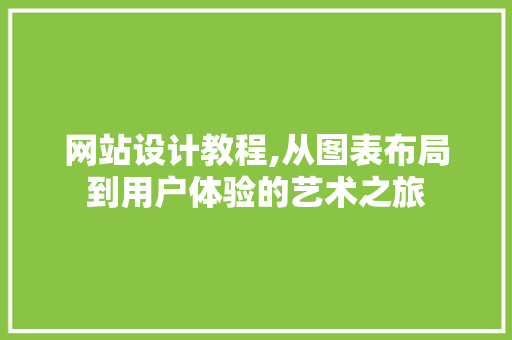 网站设计教程,从图表布局到用户体验的艺术之旅