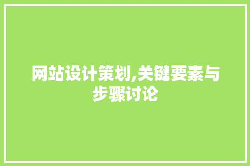 网站设计策划,关键要素与步骤讨论