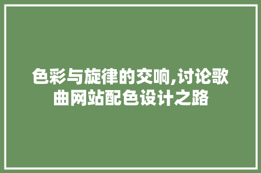 色彩与旋律的交响,讨论歌曲网站配色设计之路