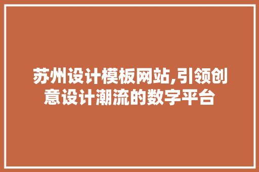苏州设计模板网站,引领创意设计潮流的数字平台