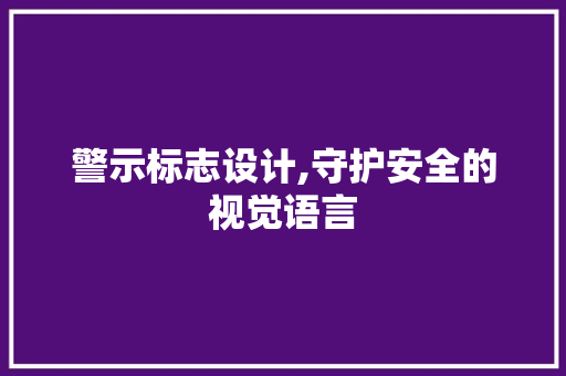 警示标志设计,守护安全的视觉语言