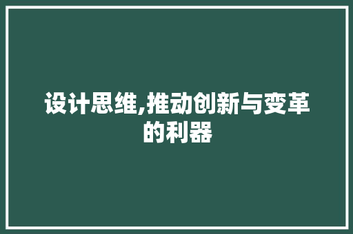 设计思维,推动创新与变革的利器