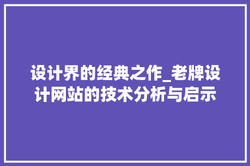 设计界的经典之作_老牌设计网站的技术分析与启示