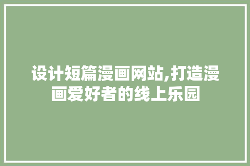 设计短篇漫画网站,打造漫画爱好者的线上乐园