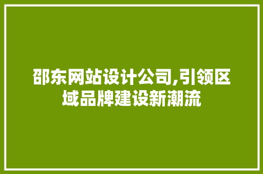 邵东网站设计公司,引领区域品牌建设新潮流