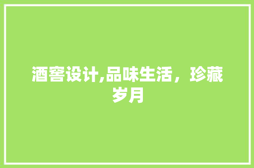 酒窖设计,品味生活，珍藏岁月