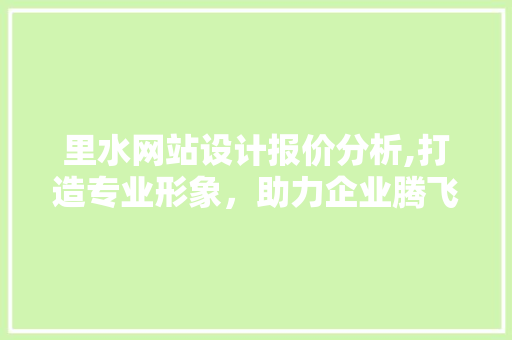 里水网站设计报价分析,打造专业形象，助力企业腾飞