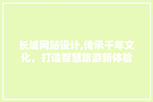 长城网站设计,传承千年文化，打造智慧旅游新体验