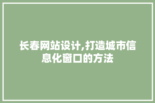 长春网站设计,打造城市信息化窗口的方法