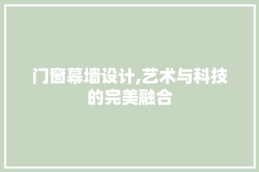 门窗幕墙设计,艺术与科技的完美融合