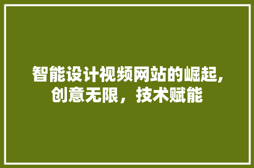 智能设计视频网站的崛起,创意无限，技术赋能