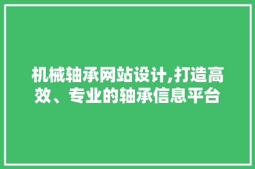 机械轴承网站设计,打造高效、专业的轴承信息平台
