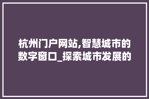 杭州门户网站,智慧城市的数字窗口_探索城市发展的新路径