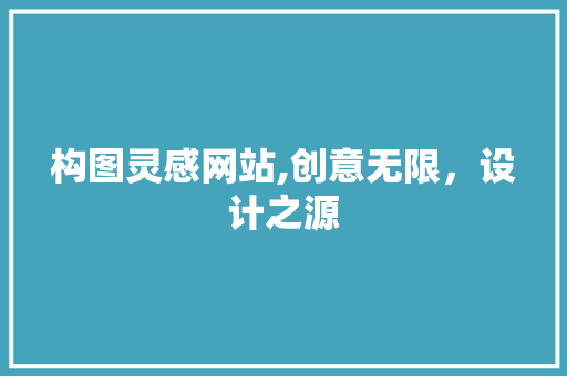 构图灵感网站,创意无限，设计之源