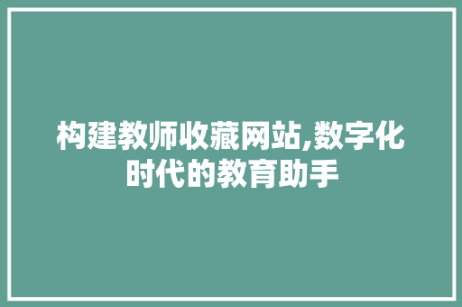 构建教师收藏网站,数字化时代的教育助手