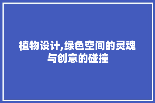 植物设计,绿色空间的灵魂与创意的碰撞