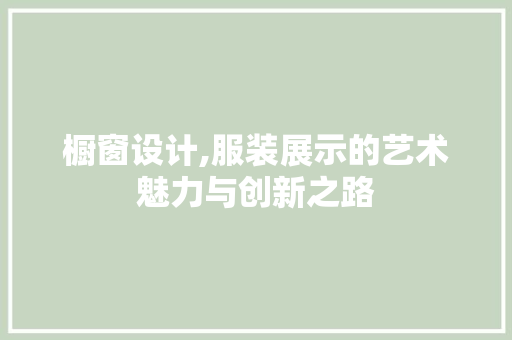 橱窗设计,服装展示的艺术魅力与创新之路