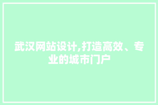 武汉网站设计,打造高效、专业的城市门户